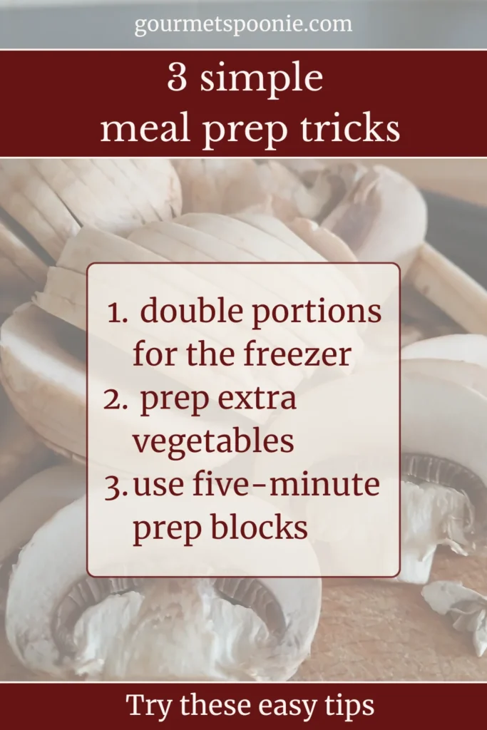 Sliced mushrooms in the background with text overlay: 3 simple meal prep tips—1. double portions for the freezer, 2. prep extra vegetables, 3. use five-minute prep blocks. Try these easy tricks!.